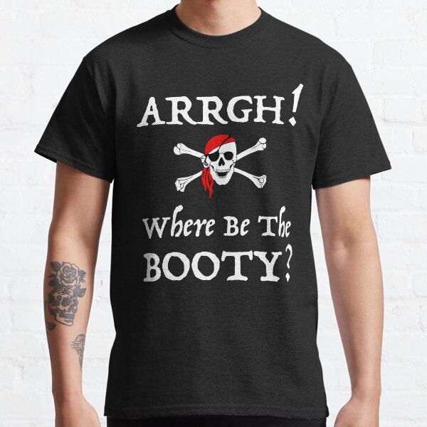 Arrgh! Where Be The Booty? Classic T-Shirt