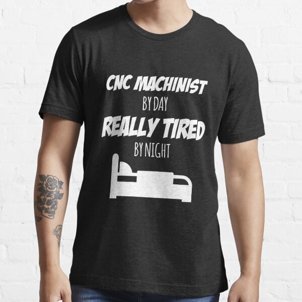 CNC Machinist Job Fun Gift for every CNC Machinist Funny Slogan Hobby Work Worker Essential T-Shirt