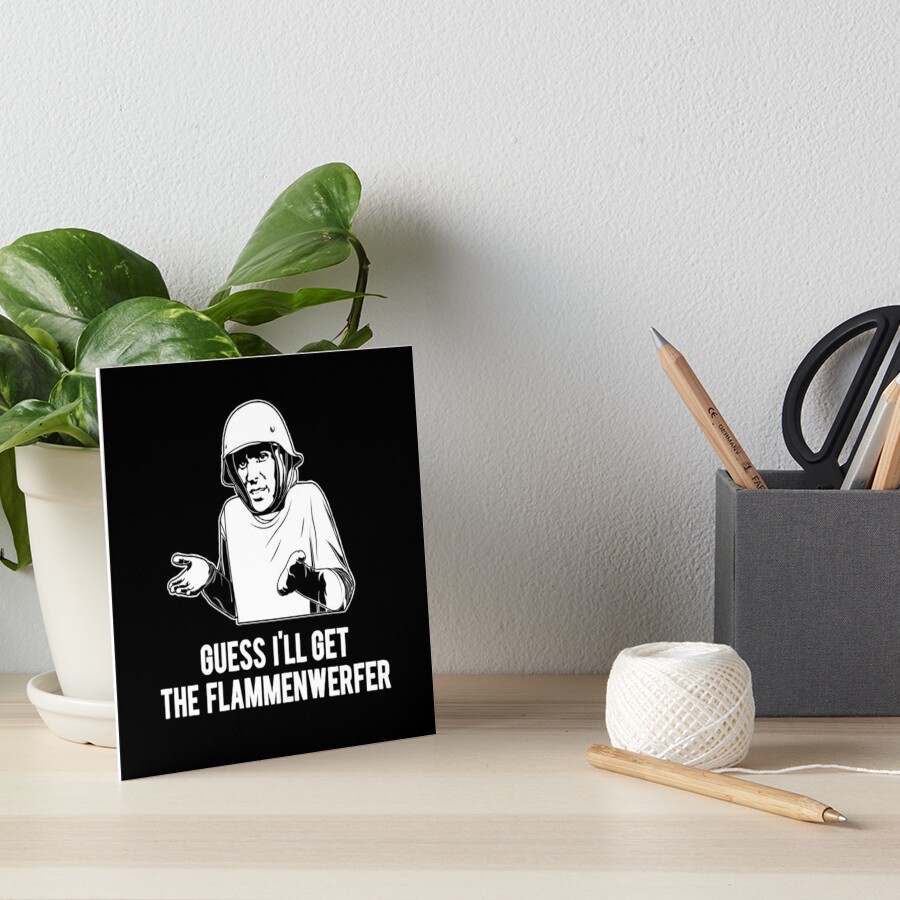 Hans Get Ze Flammenwerfer Meme Art Board Print For Sale By Finestmeme Redbubble