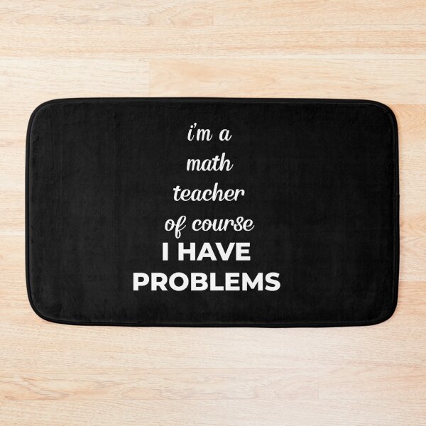 Item preview, I'M A MATH TEACHER OF COURSE I HAVE PROBLEMS designed and sold by visuals2018.