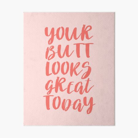 Your Butt Looks Great Today - Pink Quote Art Board Print