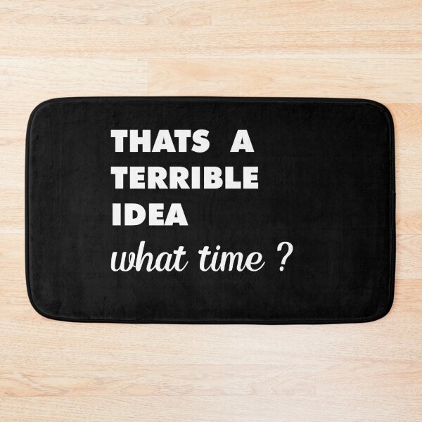 Item preview, THAT'S A TERRIBLE IDEA-WHAT TIME? designed and sold by visuals2018.
