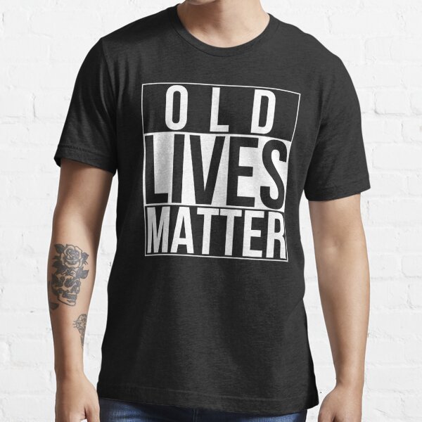 Old Lives Matter Funny 40th 50th 60th 70th Birthday Seniors Essential T-Shirt