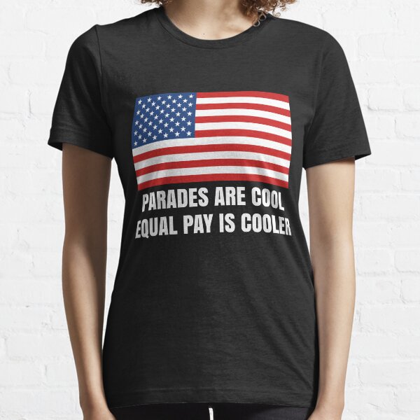 Parades Are Cool. Equal Pay is Cooler Essential T-Shirt