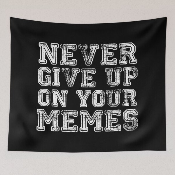 Item preview, Never Give Up on Your Memes designed and sold by njmclean.