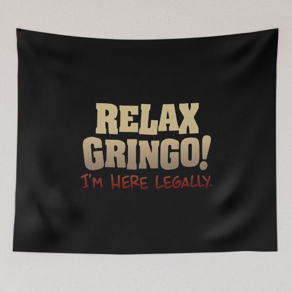 Item preview, Relax Gringo I'm Here Legally  designed and sold by SymphonicCent.