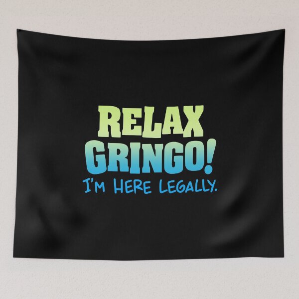 Item preview, Relax Gringo I'm Here Legally  designed and sold by SymphonicCent.