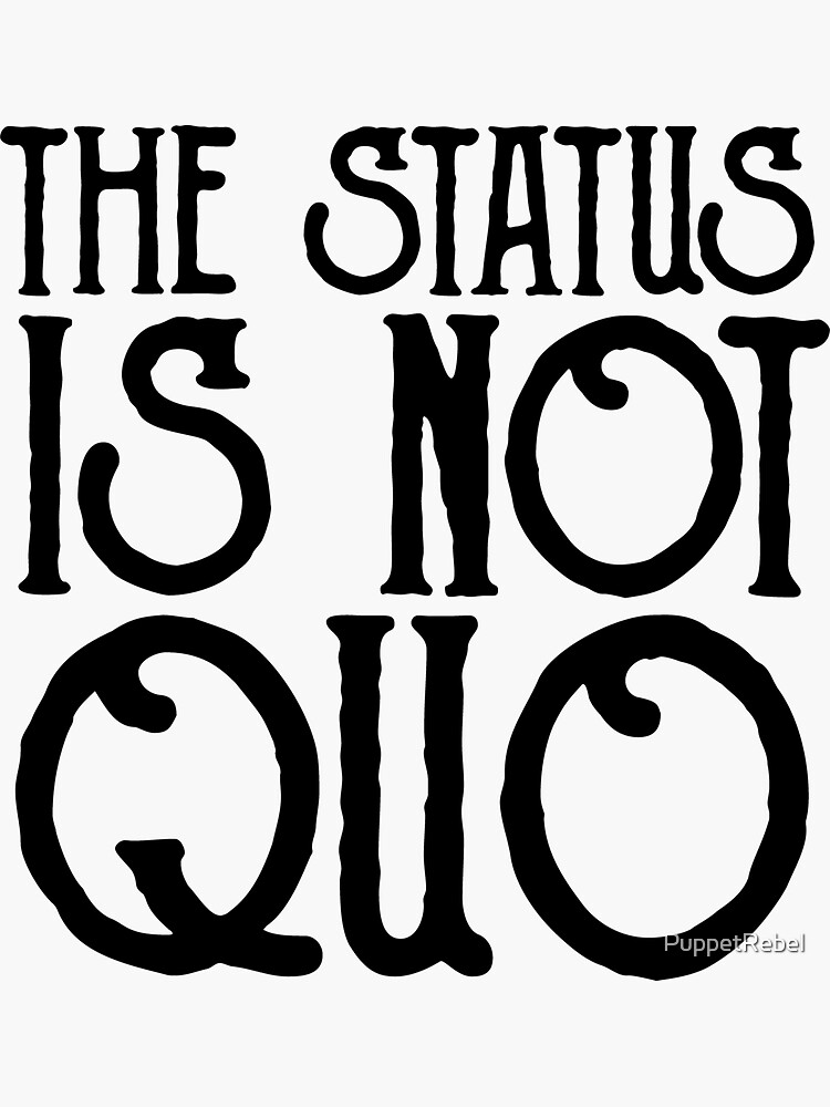 "The Status is Not Quo" Sticker for Sale by PuppetRebel Redbubble