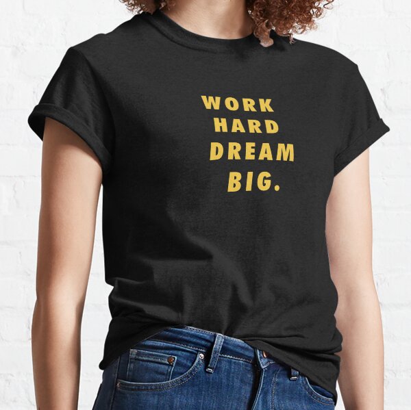Work Hard Dream Big Words Of Encouragement Classic T-Shirt