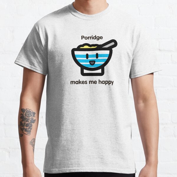 Porridge makes me happy Classic T-Shirt