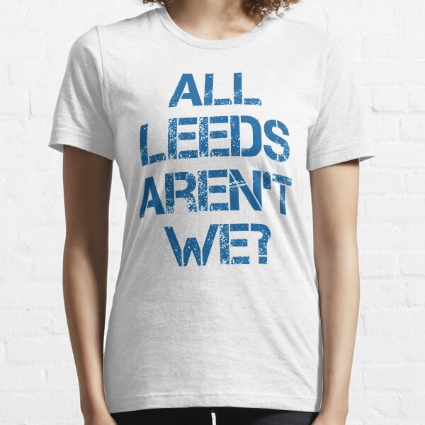 All Leeds Aren't We? Essential T-Shirt