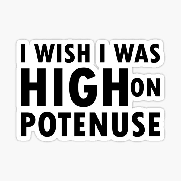 i-wish-i-was-high-on-potenuse-t-shirt-sticker-for-sale-by-anasshtm