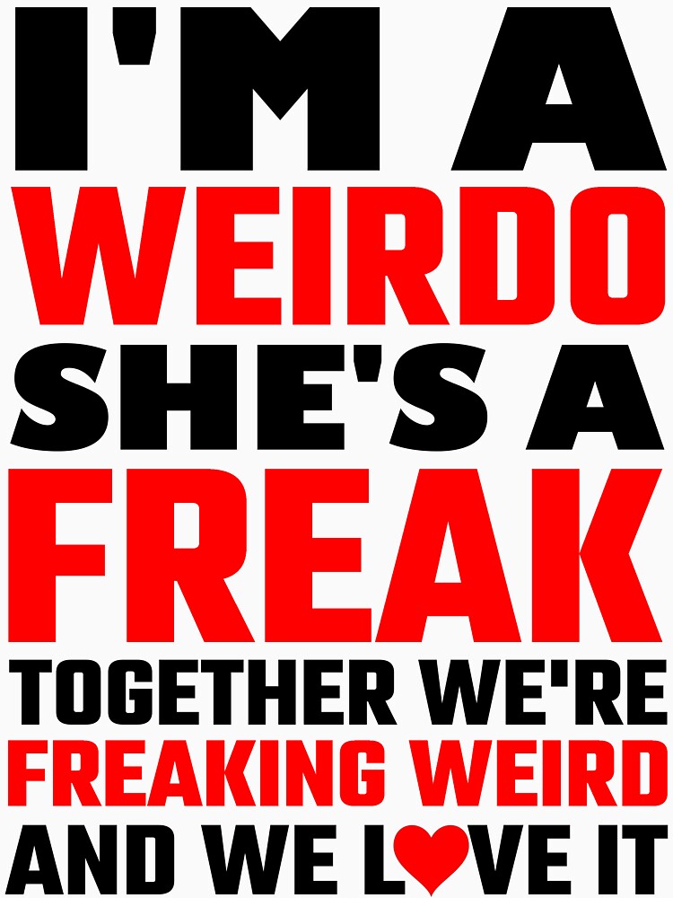 Im A Weirdo Shes A Freak Together We Are Freakin T Shirt For Sale By Evahhamilton 