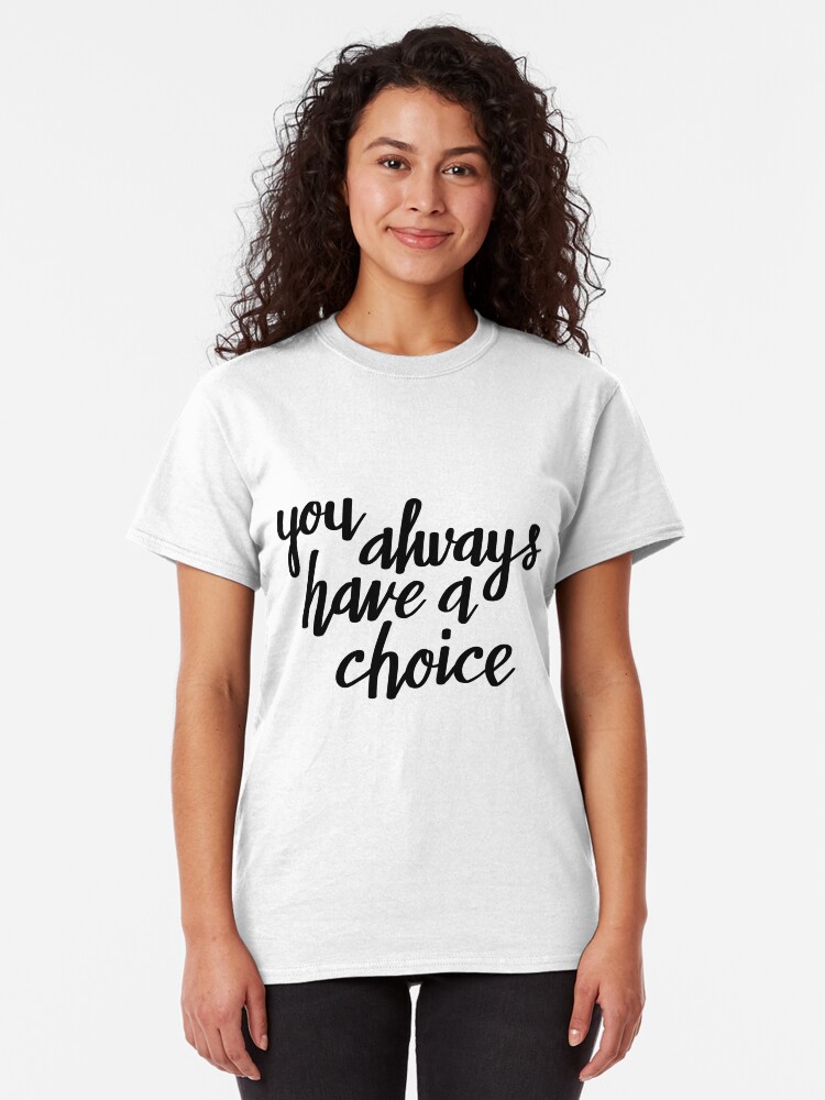 Alternate view of You always have a choice Classic T-Shirt