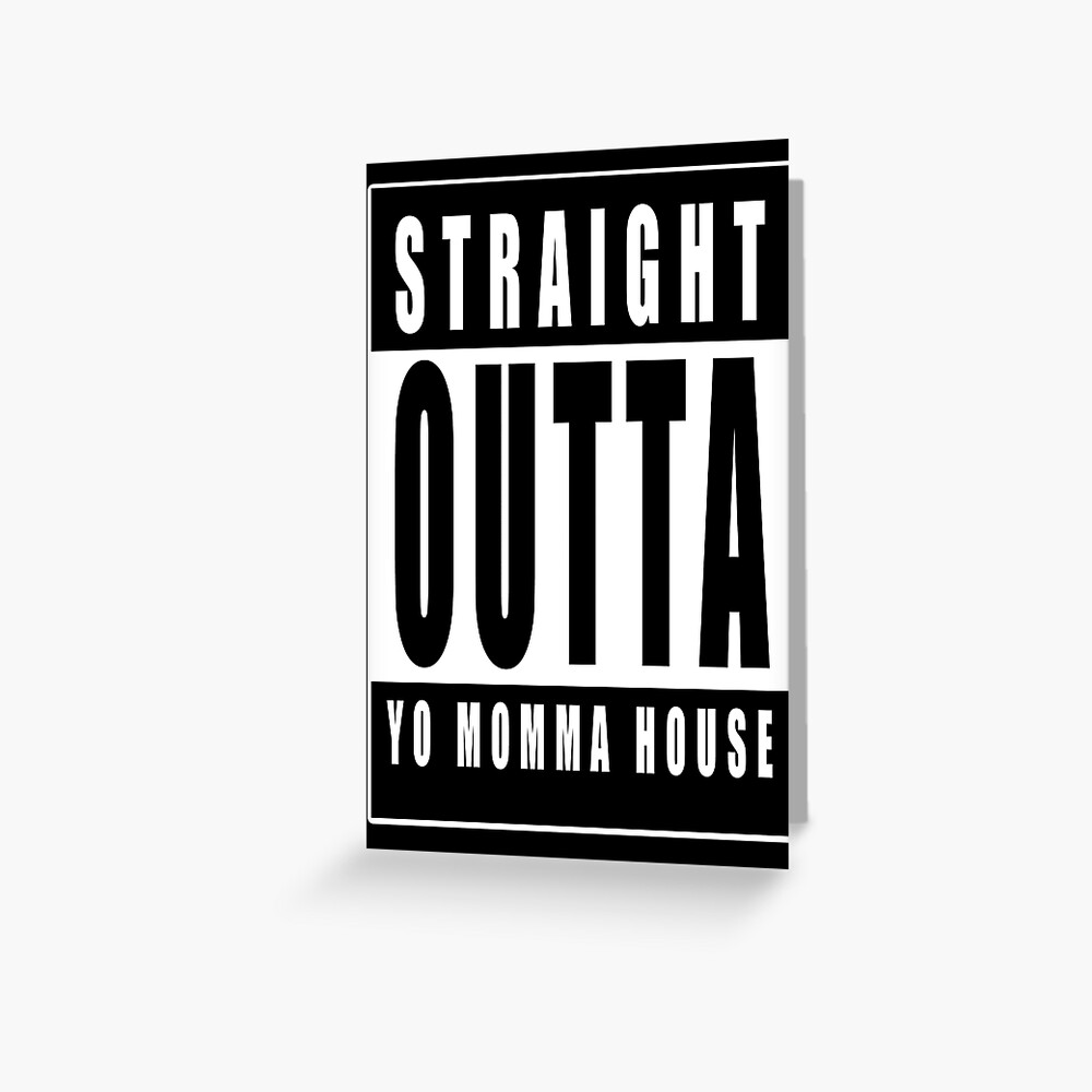 Straight outta yo momma house Greeting Card for Sale by Wellington Guzman  | Redbubble