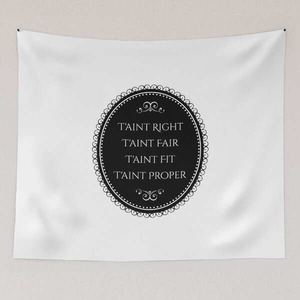 Item preview, T'aint Right, T'aint Fair, T'aint Fit, T'aint Proper designed and sold by FangirlFuel.