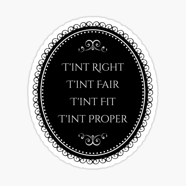 T'int Right, T'int Fair, T'int Fit, T'int Proper Sticker