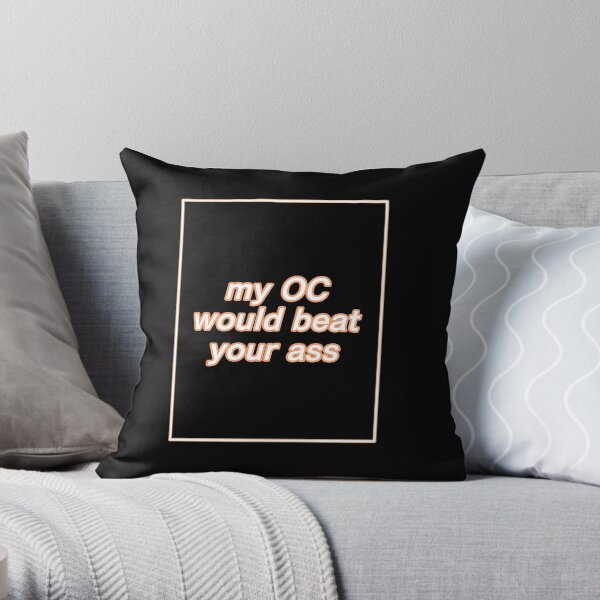 My OC would beat your ass Throw Pillow