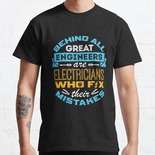 Electrician - Behind All Great Engineers Are Electricians Who Fix Their Mistakes Classic T-Shirt