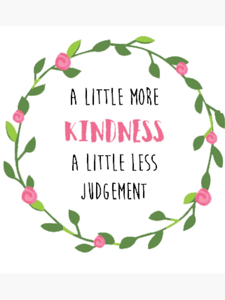 little more kindness a little less judgement