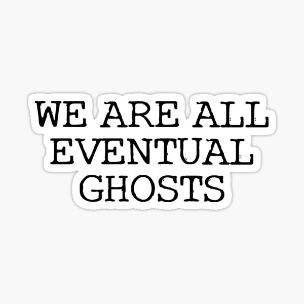 Item preview, We Are All Eventual Ghosts designed and sold by PeculiarPDesigns.