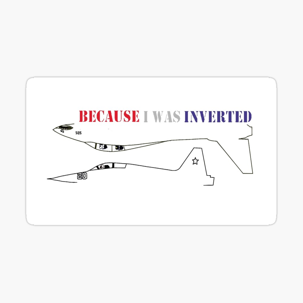 Because I Was Inverted' T-Shirt – Top Gun Fans