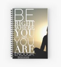 Be Right Where You Are. You Are Enough. Spiral Notebook