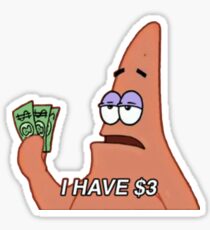 I have three dollars Patrick star Sticker