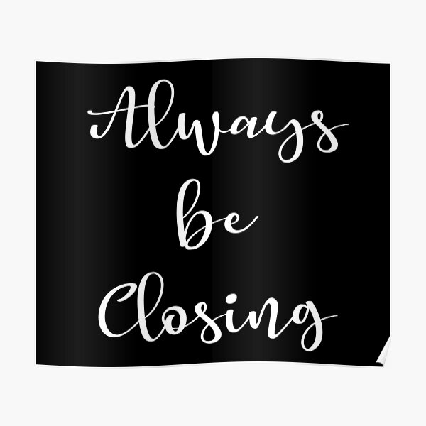 "Always be Closing" Poster by susanzb Redbubble
