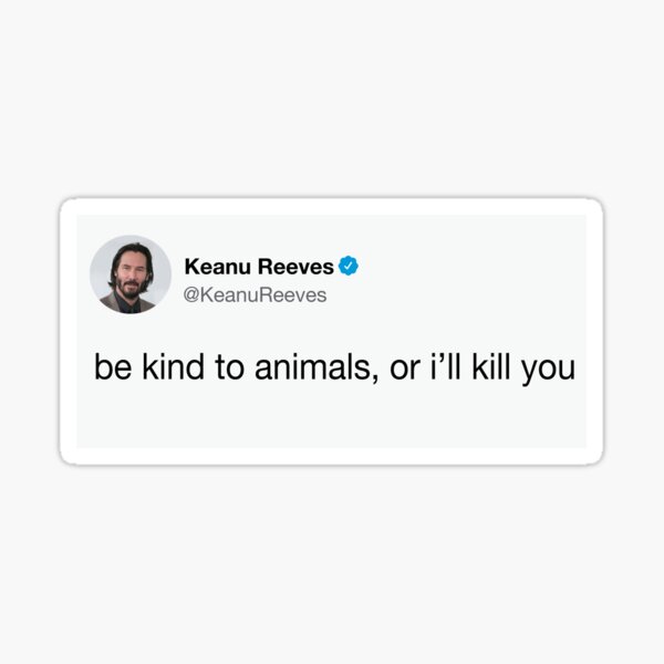 Keanu Tweet - Be Kind to Animals, or I’ll Kill You Sticker