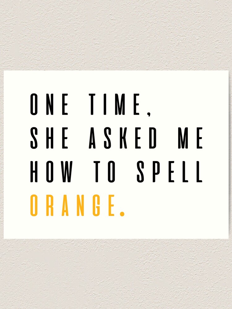 mean-girls-she-asked-me-how-to-spell-orange-art-print-for-sale-by