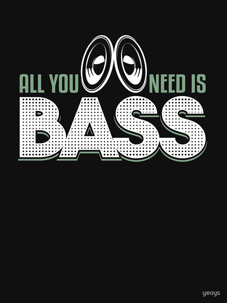 All You Need Is Bass - Dubstep Quotes Gift by yeoys