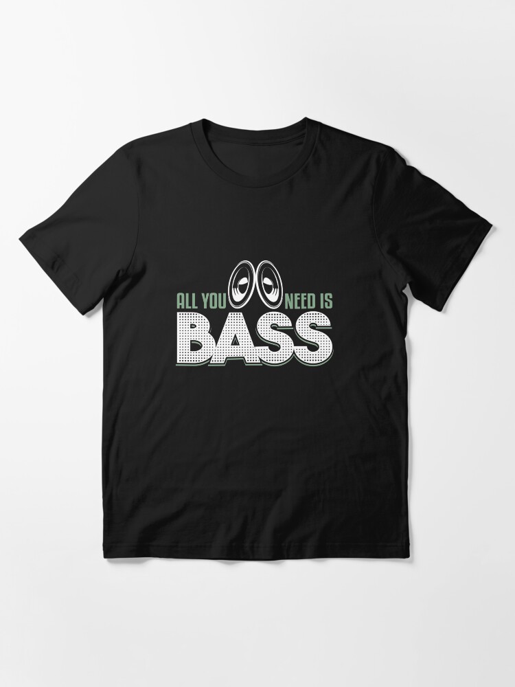Alternate view of All You Need Is Bass - Dubstep Quotes Gift Essential T-Shirt