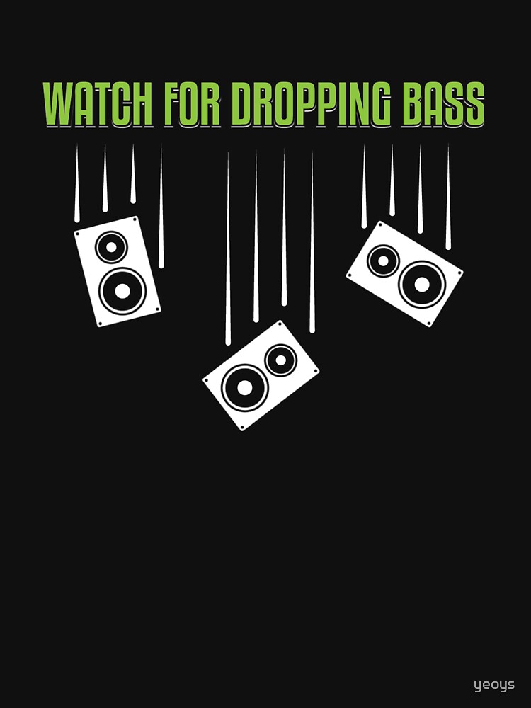 Watch for Dropping Bass - Dubstep Quotes Gift by yeoys