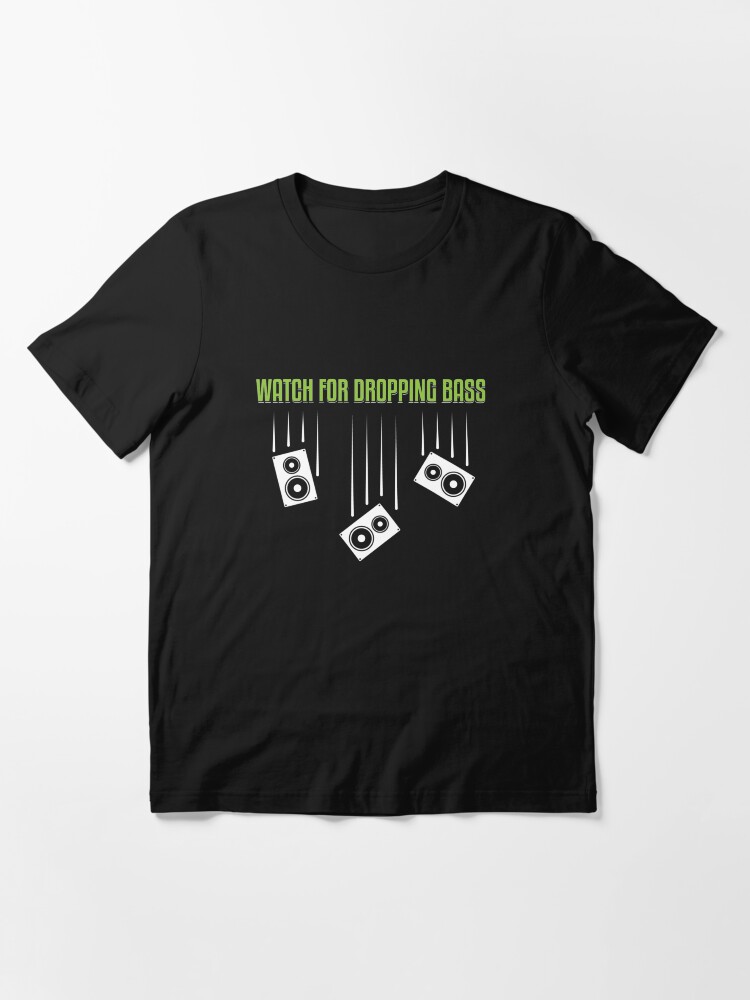 Alternate view of Watch for Dropping Bass - Dubstep Quotes Gift Essential T-Shirt