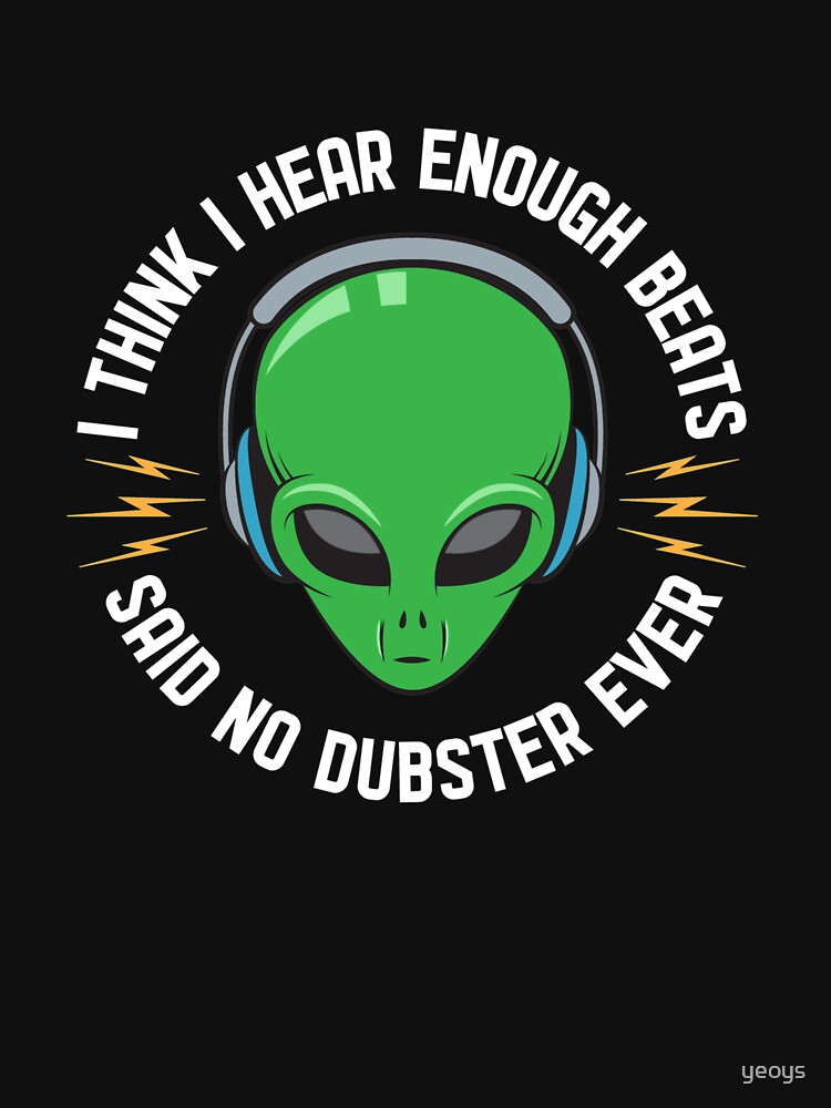 I Think I Hear Enough Beats Said No Dubster Ever - Dubstep Quotes Gift by yeoys