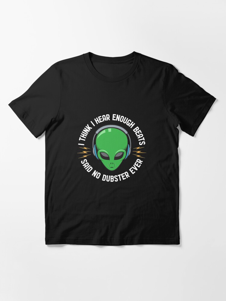 Alternate view of I Think I Hear Enough Beats Said No Dubster Ever - Dubstep Quotes Gift Essential T-Shirt