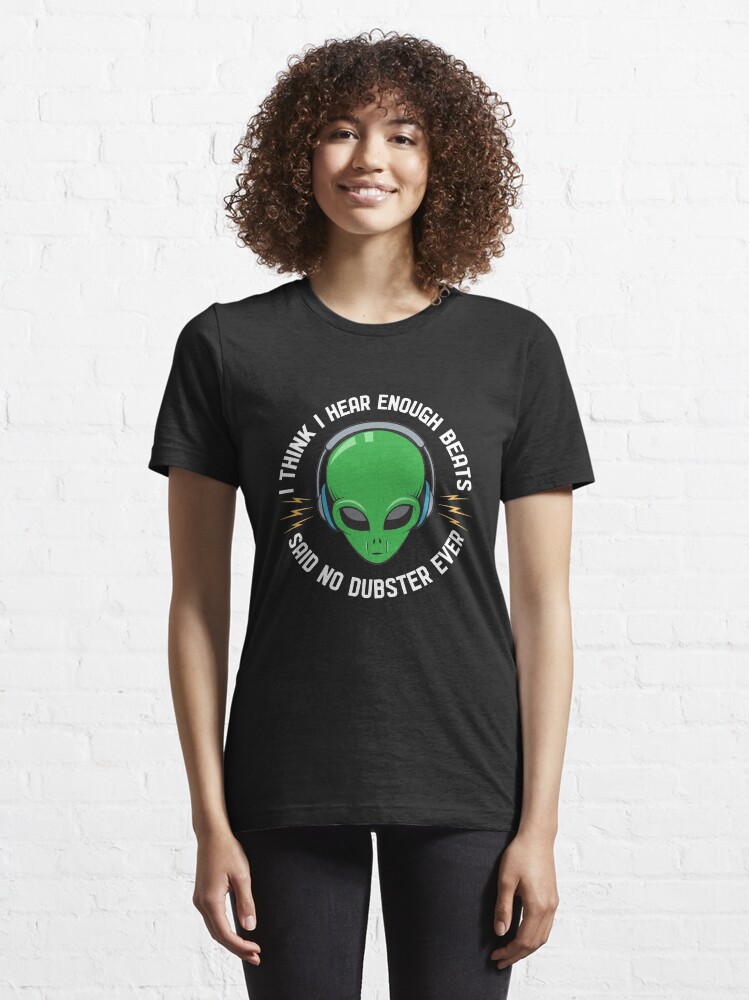 Alternate view of I Think I Hear Enough Beats Said No Dubster Ever - Dubstep Quotes Gift Essential T-Shirt