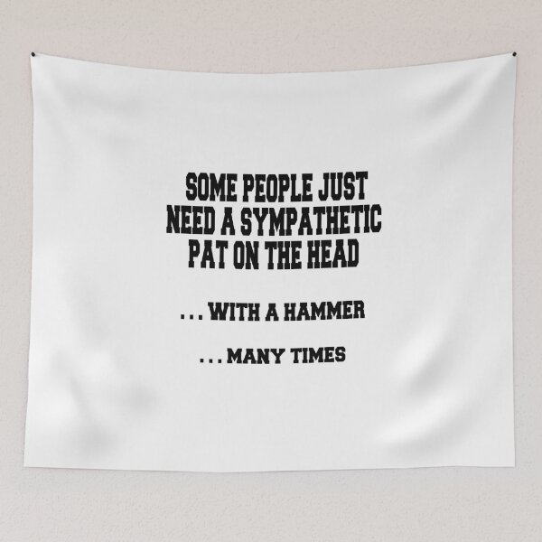 Item preview, Some People Just Need A Sympathetic Pat On The Head ... With A Hammer ... Many Times designed and sold by iCimages.net.