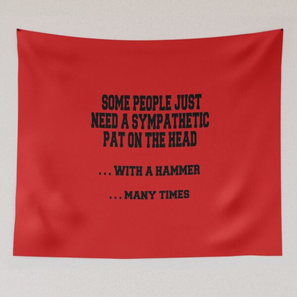 Item preview, Some People Just Need A Sympathetic Pat On The Head ... With A Hammer ... Many Times designed and sold by iCimages.net.