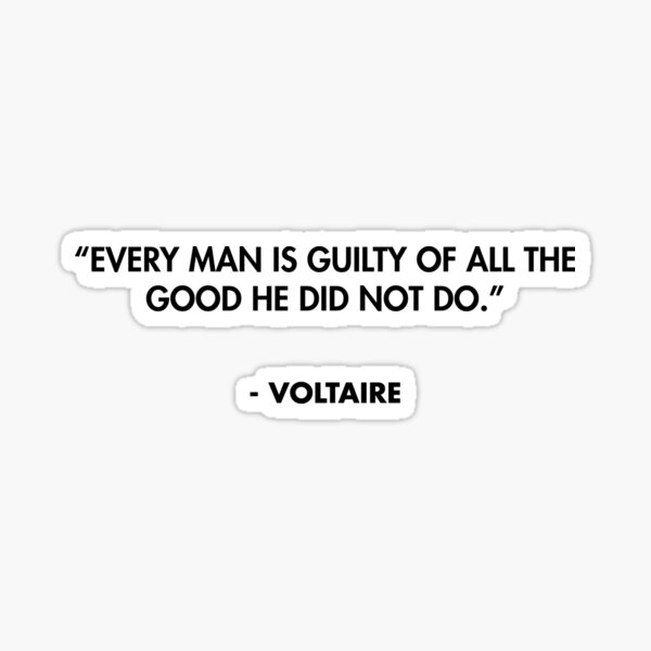 every-man-is-guilty-of-all-the-good-he-did-not-do-voltaire-sticker