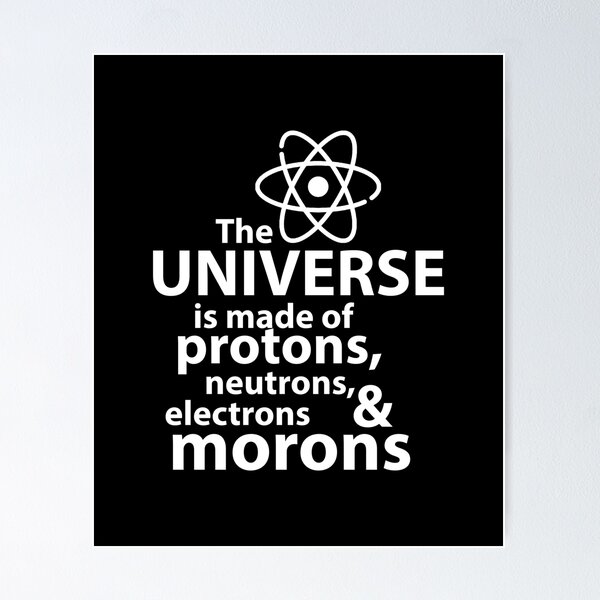 Item preview, The universe is made of protons neutrons electrons and morons designed and sold by Evelyusstuff.