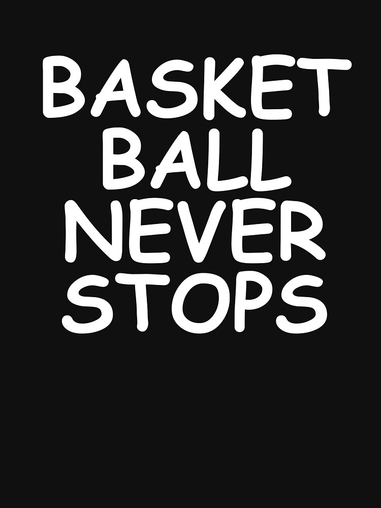 never stop basketball