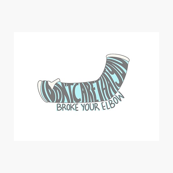 “i’m gonna say it....i don’t care that you broke your elbow” Photographic Print