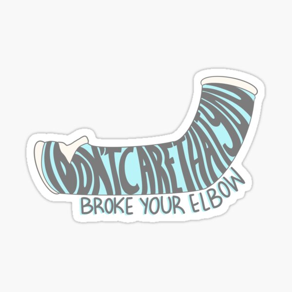 “i’m gonna say it....i don’t care that you broke your elbow” Sticker