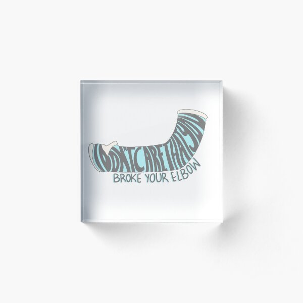 “i’m gonna say it....i don’t care that you broke your elbow” Acrylic Block
