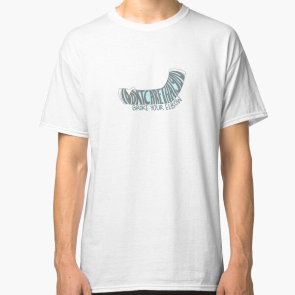 “i’m gonna say it....i don’t care that you broke your elbow” Classic T-Shirt