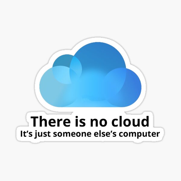 There is no Cloud, just someone else's computer Sticker