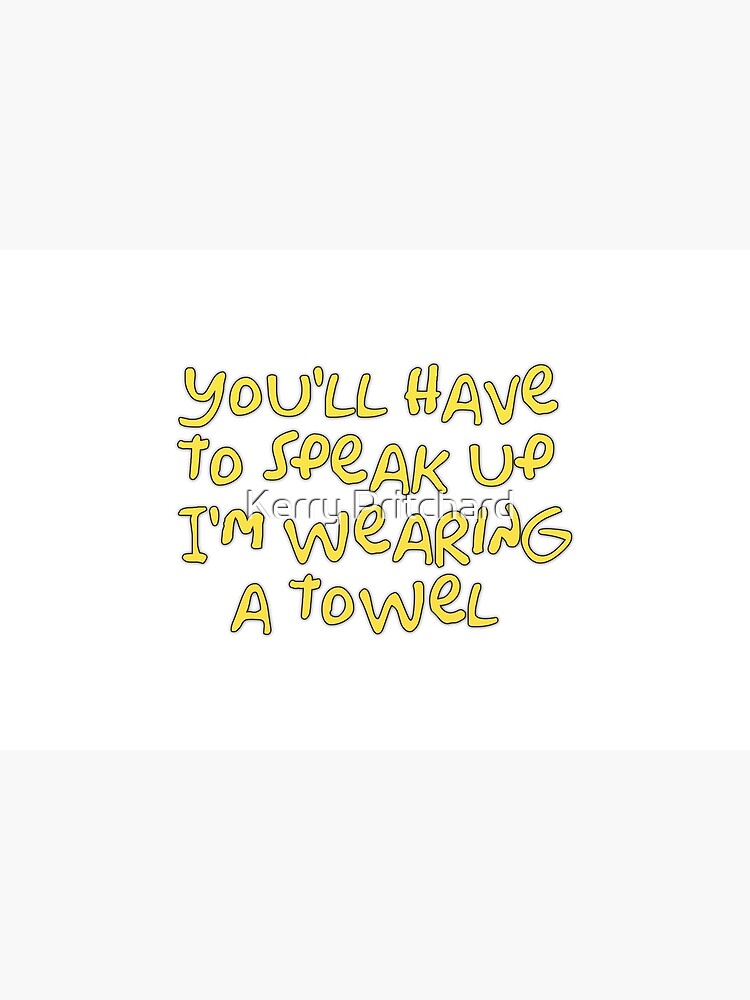 You’ll have to speak up I’m wearing a towel by WordFandom