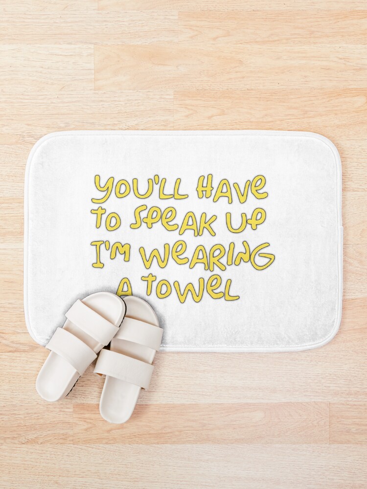 Alternate view of You’ll have to speak up I’m wearing a towel Bath Mat